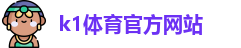 K1体育.K1体育官方网站